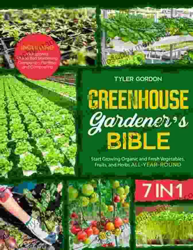 Vibrant Greenhouse Garden The Greenhouse Gardener S Bible: 7 In 1 The Most Complete Guide To Start Growing Your Own Fresh Vegetables Fruits And Herbs All Year Round Raised Bed Gardening Hydroponics Companion Planting