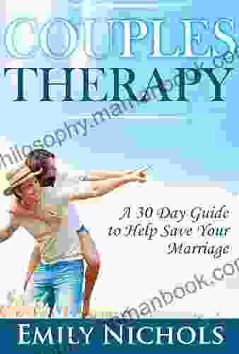 Couples Therapy: A 30 Day Guide To Help Save Your Marriage (How To Save My Marriage And Have A Healthy Relationship)