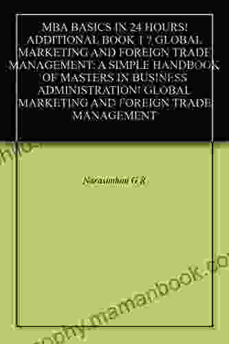 MBA BASICS IN 24 HOURS ADDITIONAL 1 GLOBAL MARKETING AND FOREIGN TRADE MANAGEMENT: A SIMPLE HANDBOOK OF MASTERS IN BUSINESS ADMINISTRATION GLOBAL MARKETING AND FOREIGN TRADE MANAGEMENT