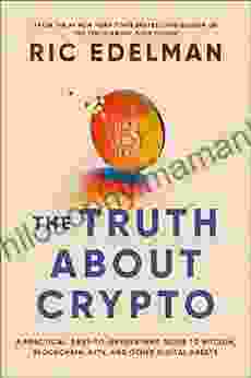 The Truth About Crypto: A Practical Easy To Understand Guide To Bitcoin Blockchain NFTs And Other Digital Assets