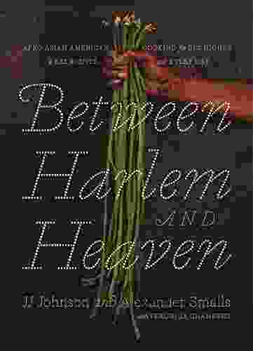 Between Harlem And Heaven: Afro Asian American Cooking For Big Nights Weeknights And Every Day