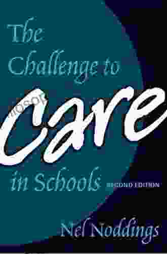 The Challenge To Care In Schools 2nd Editon: An Alternative Approach To Education (Advances In Contemporary Educational Thought Series)
