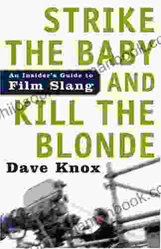 Strike The Baby And Kill The Blonde: An Insider S Guide To Film Slang
