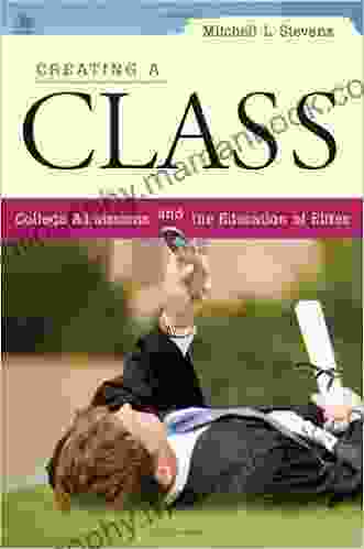 Creating A Class: College Admissions And The Education Of Elites