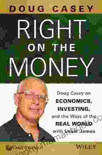 Right On The Money: Doug Casey On Economics Investing And The Ways Of The Real World With Louis James