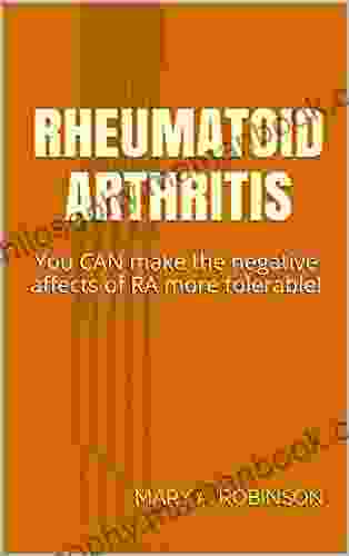 Rheumatoid Arthritis: You CAN Make The Negative Affects Of RA More Tolerable