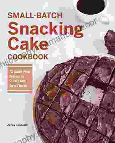 Small Batch Snacking Cake Cookbook: 75 Quick Prep Recipes To Satisfy Your Sweet Tooth
