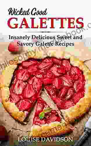 Wicked Good Galettes: Insanely Delicious Sweet And Savory Galette Recipes (Easy Baking Cookbook 11)
