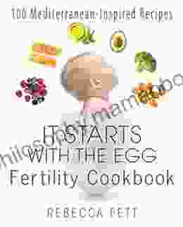 It Starts With The Egg Fertility Cookbook: 100 Mediterranean Inspired Recipes