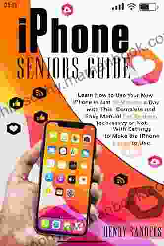 IPHONE SENIORS GUIDE: Learn How To Use Your New IPhone In Just 30 Minutes A Day With This Complete And Easy Manual For Seniors Tech Savvy Or Not With Settings To Make The IPhone Easier To Use