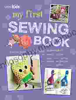My First Sewing Book: 35 Easy And Fun Projects For Children Aged 7 Years Old +