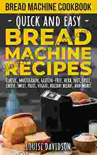 Bread Machine Cookbook: Quick And Easy Bread Machine Recipes