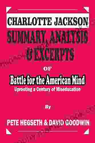 SUMMARY ANALYSIS EXCERPT OF BATTLE FOR THE AMERICAN MIND BY PETE HEGSETH AND DAVID GOODWIN: Uprooting A Century Of Miseducation