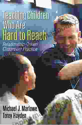 Teaching Children Who Are Hard To Reach: Relationship Driven Classroom Practice