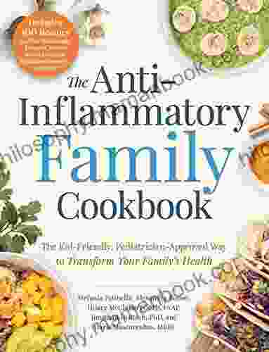 The Anti Inflammatory Family Cookbook: The Kid Friendly Pediatrician Approved Way To Transform Your Family S Health