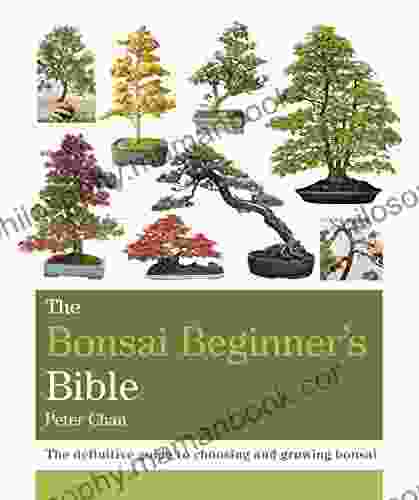 The Bonsai Bible: The Definitive Guide To Choosing And Growing Bonsai
