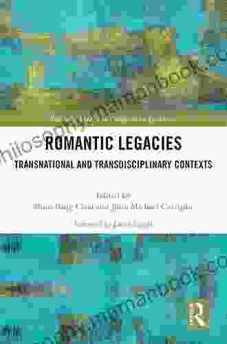 Romantic Legacies: Transnational And Transdisciplinary Contexts (Routledge Studies In Comparative Literature)