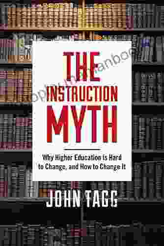 The Instruction Myth: Why Higher Education Is Hard To Change And How To Change It
