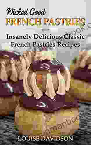 Wicked Good French Pastries: Insanely Delicious Classic French Pastries Recipes (Easy Baking Cookbook 15)